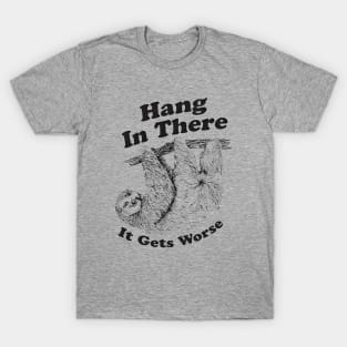 Hang In There It Gets Worse T-Shirt